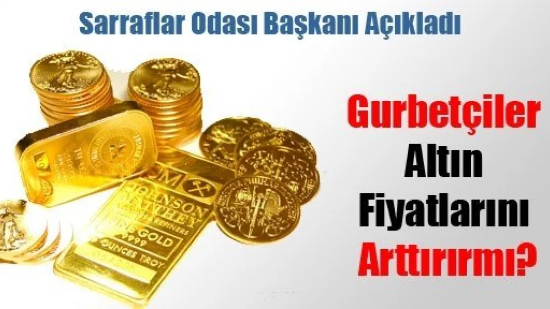 Gurbetçiler Altın Fiyatlarını Arttırırmı?