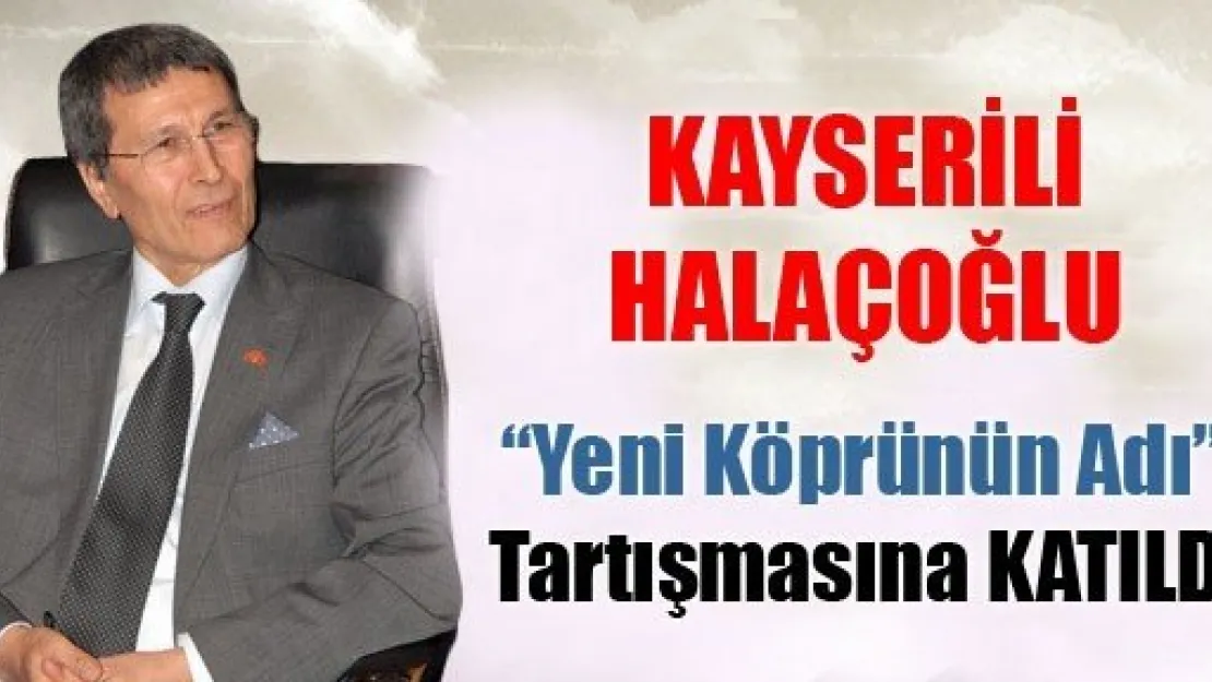 Halaçoğlu Köprünün İsmi Yıldırım Olmalıydı