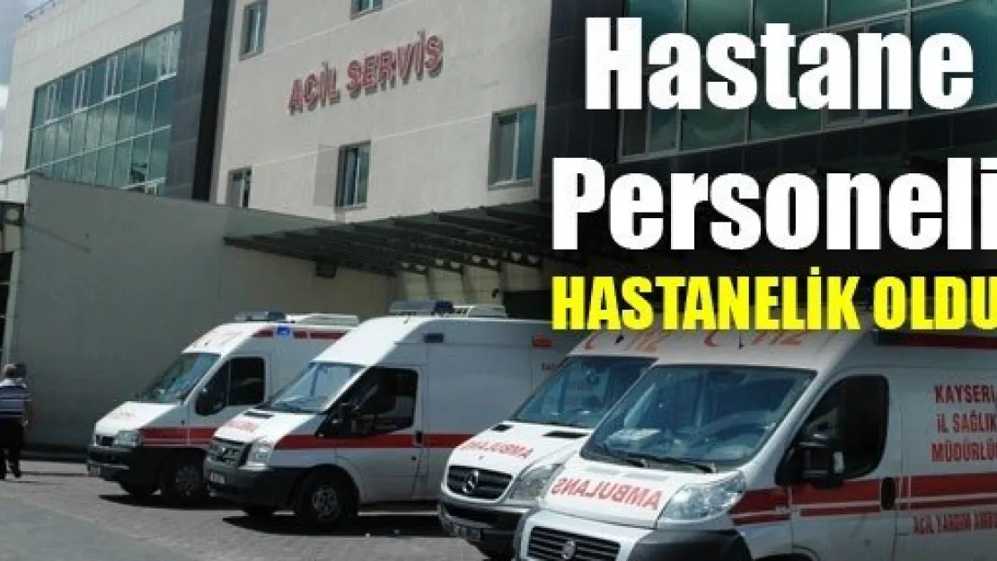 Hastane Personeli Hastanelik Oldu