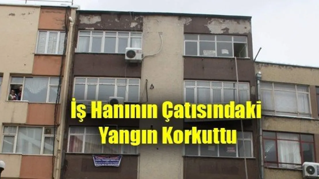 İş Hanının Çatısındaki Yangın Korkuttu