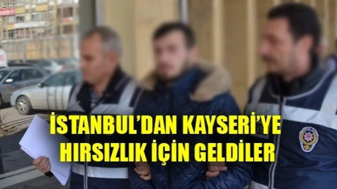 İstanbuldan Kayseriye Hırsızlık İçin Geldiler