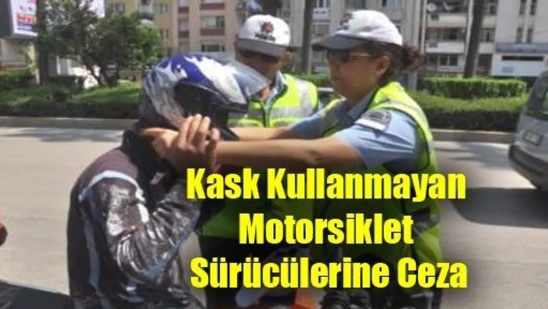 Kask Kullanmayan Motorsiklet Sürücülerine Ceza