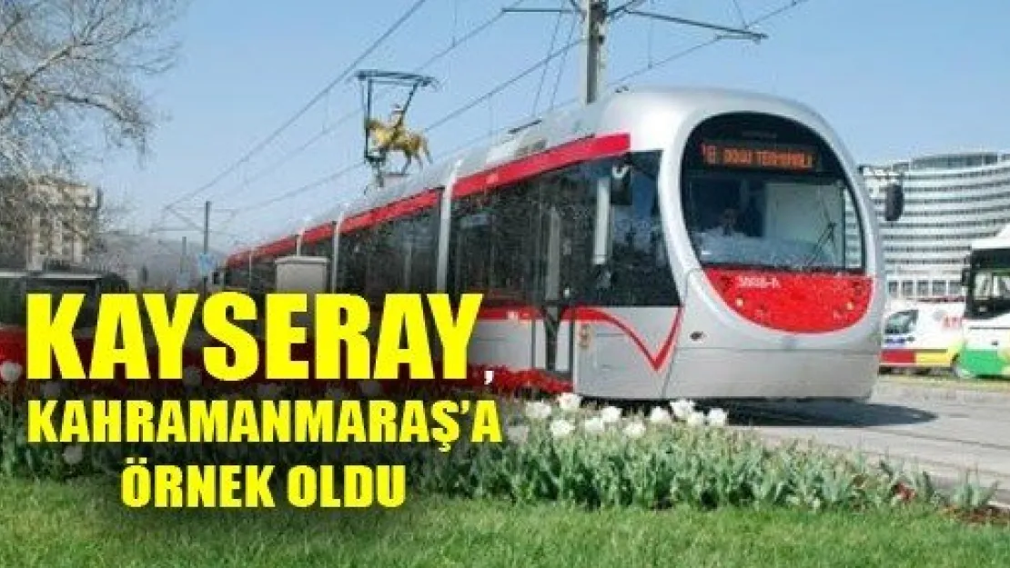 KAYSERAY, Kahramanmaraş'a Örnek Oldu