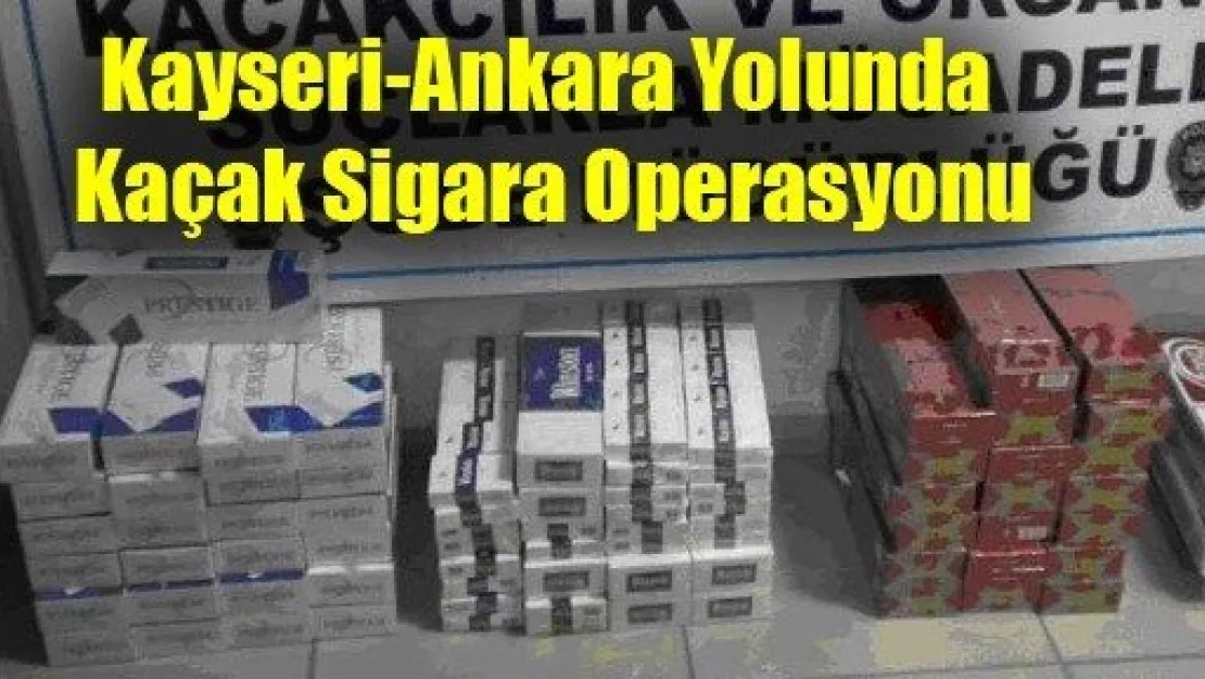 Kayseri-Ankara Yolunda Kaçak Sigara Operasyonu