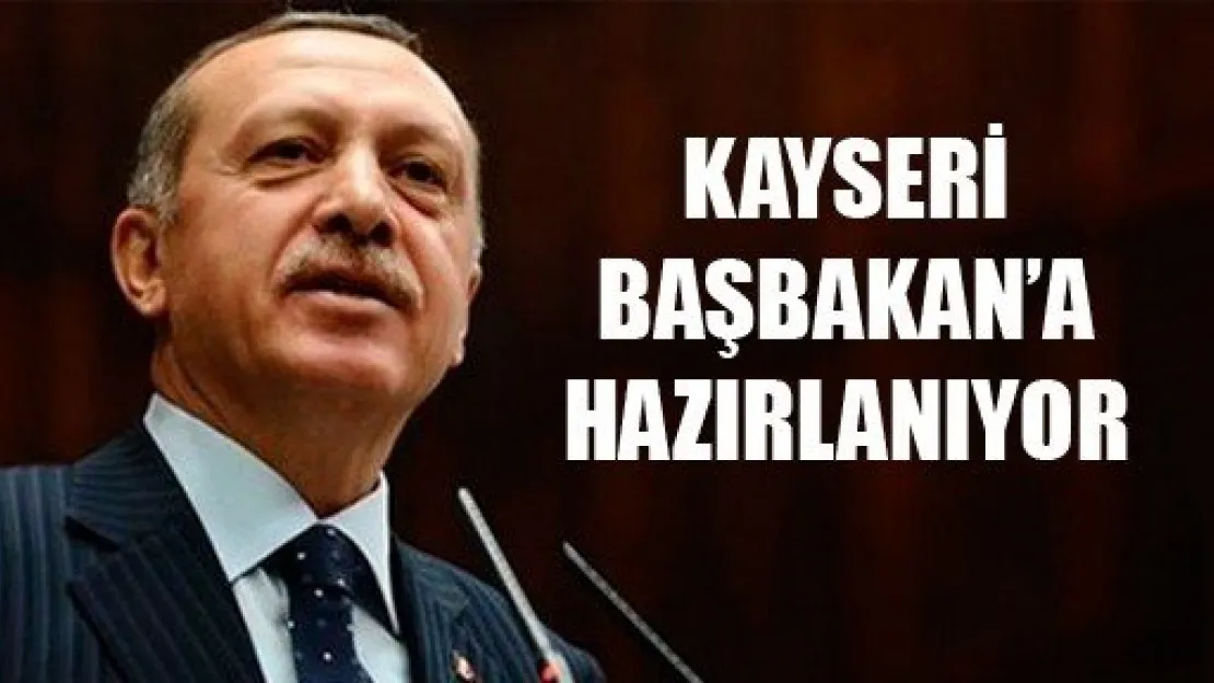 Kayseri Başbakan'a Hazırlanıyor