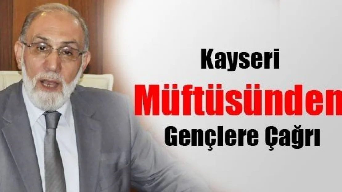 Kayseri Müftüsünden Gençlere Çağrı