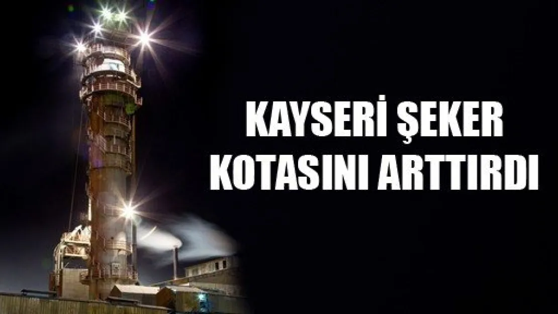 Kayseri Şeker Kotasını Arttırdı