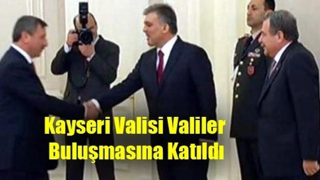 Kayseri Valisi Valiler Buluşmasına Katıldı