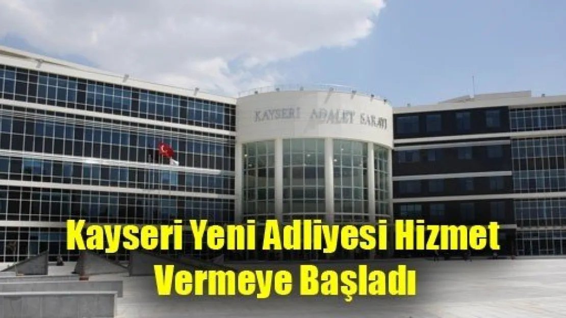 Kayseri Yeni Adliyesi Hizmet Vermeye Başladı