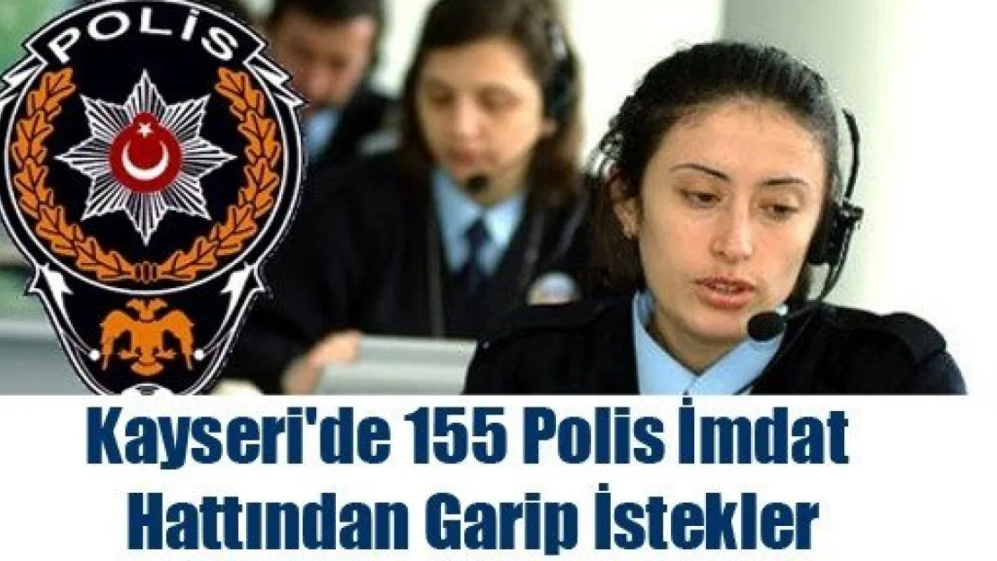 Kayseri'de 155 Polis İmdat Hattından Garip İstekler