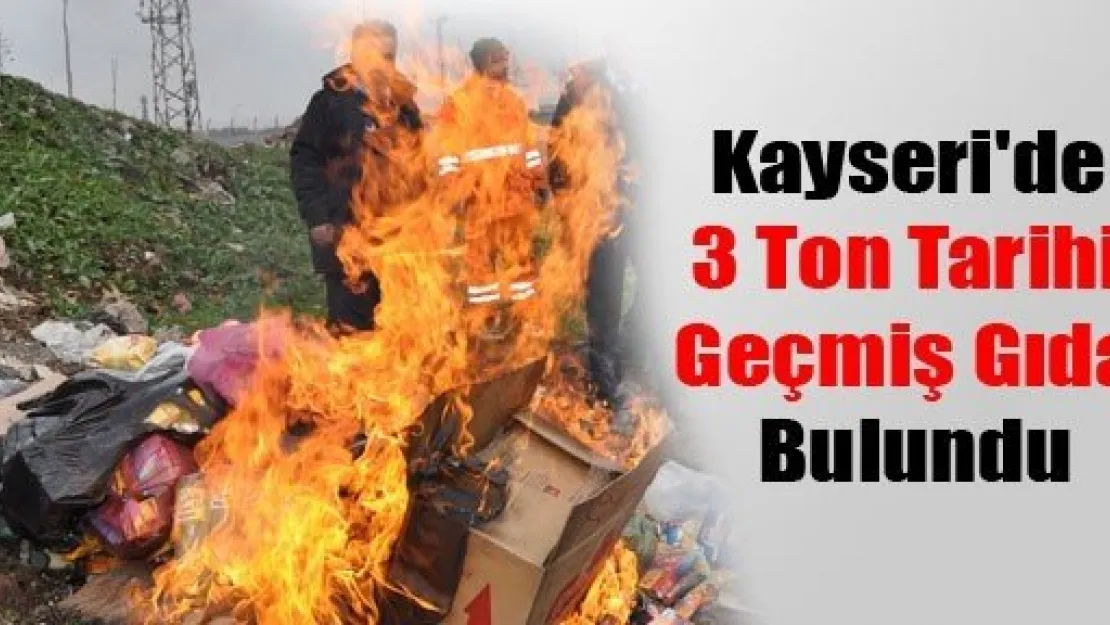 Kayseri'de 3 Ton Tarihi Geçmiş Gıda Bulundu