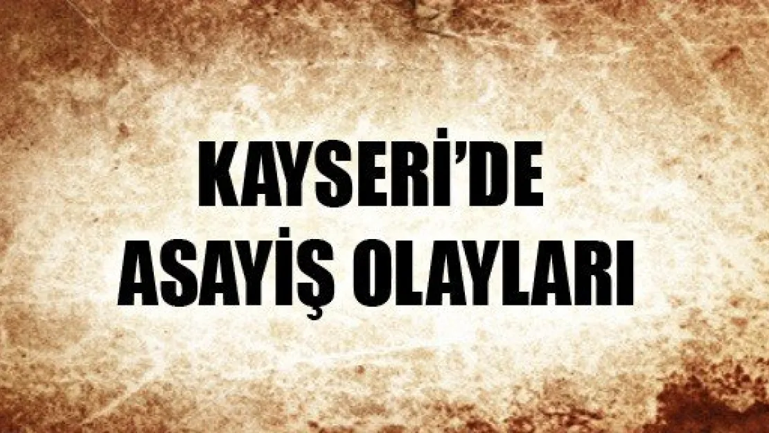 Kayseri'de Asayiş Haberleri