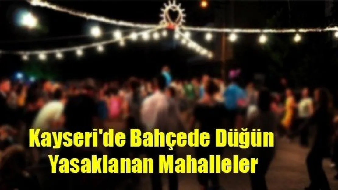 Kayseri'de Bahçede Düğün Yasaklanan Mahalleler