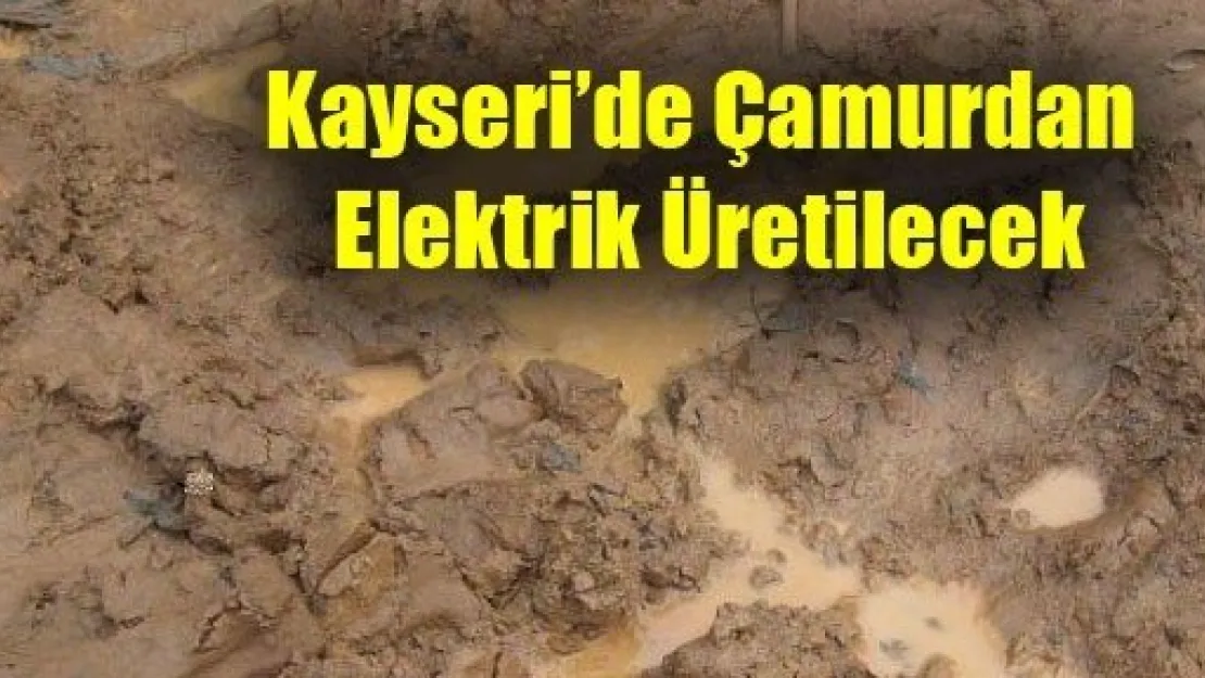 Kayseri'de Çamurdan Elektrik Üretilecek