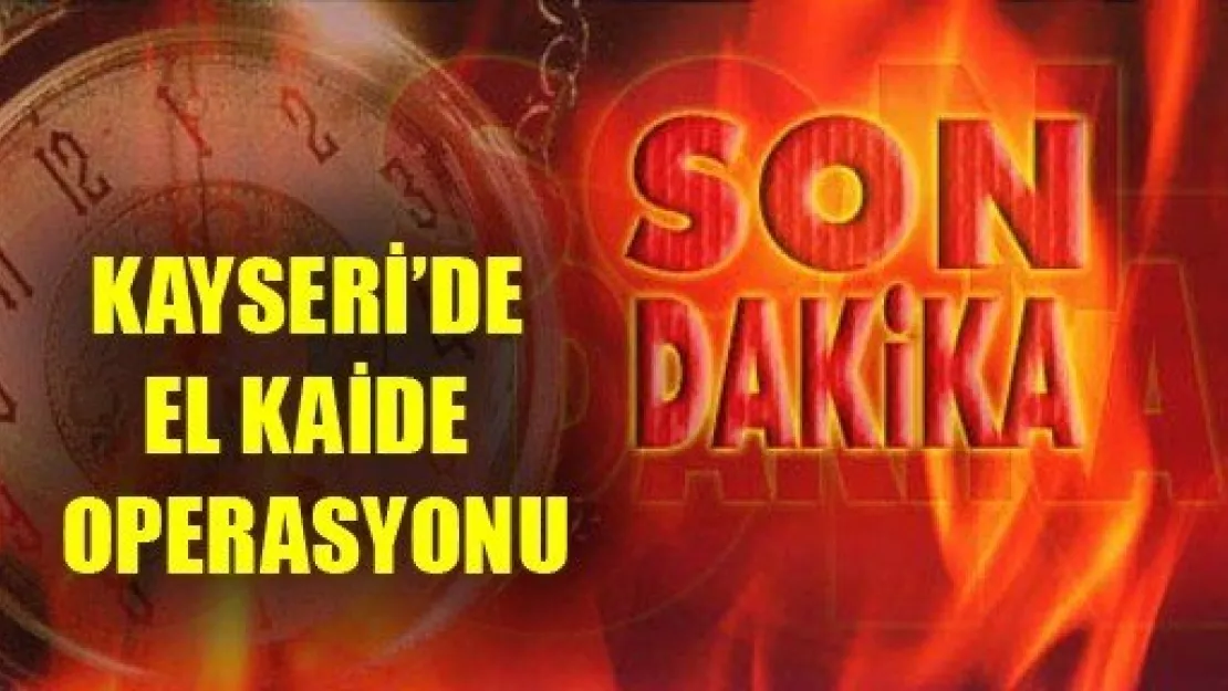 Kayseri'de El Kaide Operasyonu