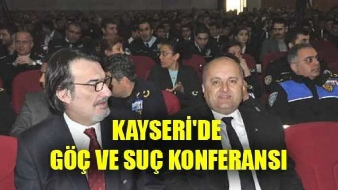 Kayseri'de Göç ve Suç Konferansı