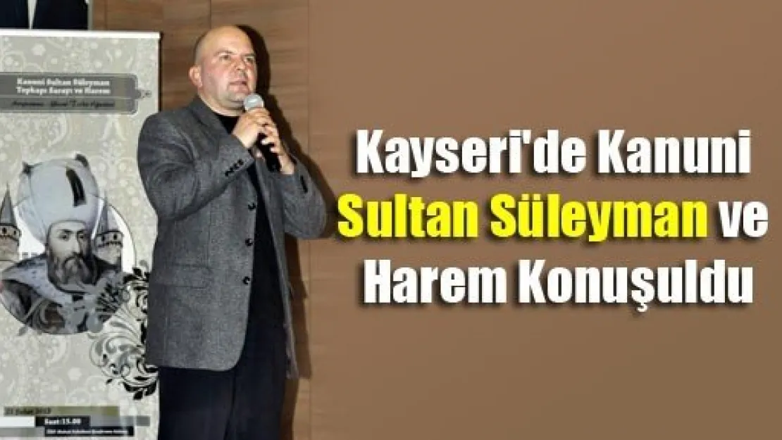 Kayseri'de Kanuni Sultan Süleyman ve Harem Konuşuldu