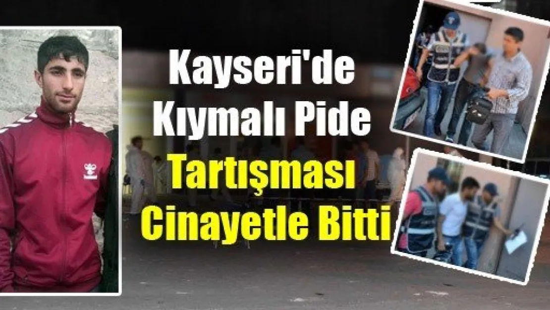 Kayseri'de Kıymalı Pide Tartışması Cinayetle Bitti