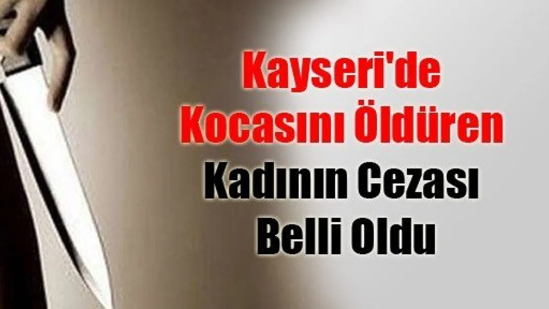 Kayseri'de Kocasını Öldüren Kadının Cezası Belli Oldu