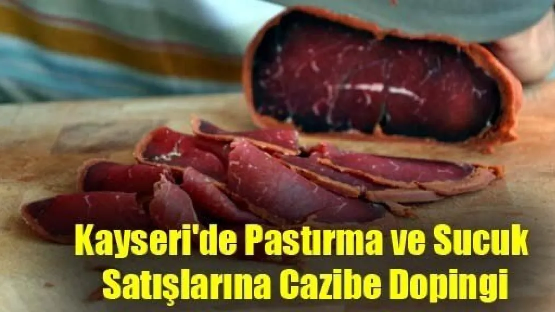 Kayseri'de Pastırma ve Sucuk Satışlarına Cazibe Dopingi