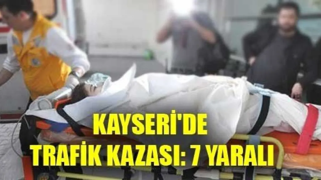 Kayseri'de Trafik Kazası: 7 Yaralı