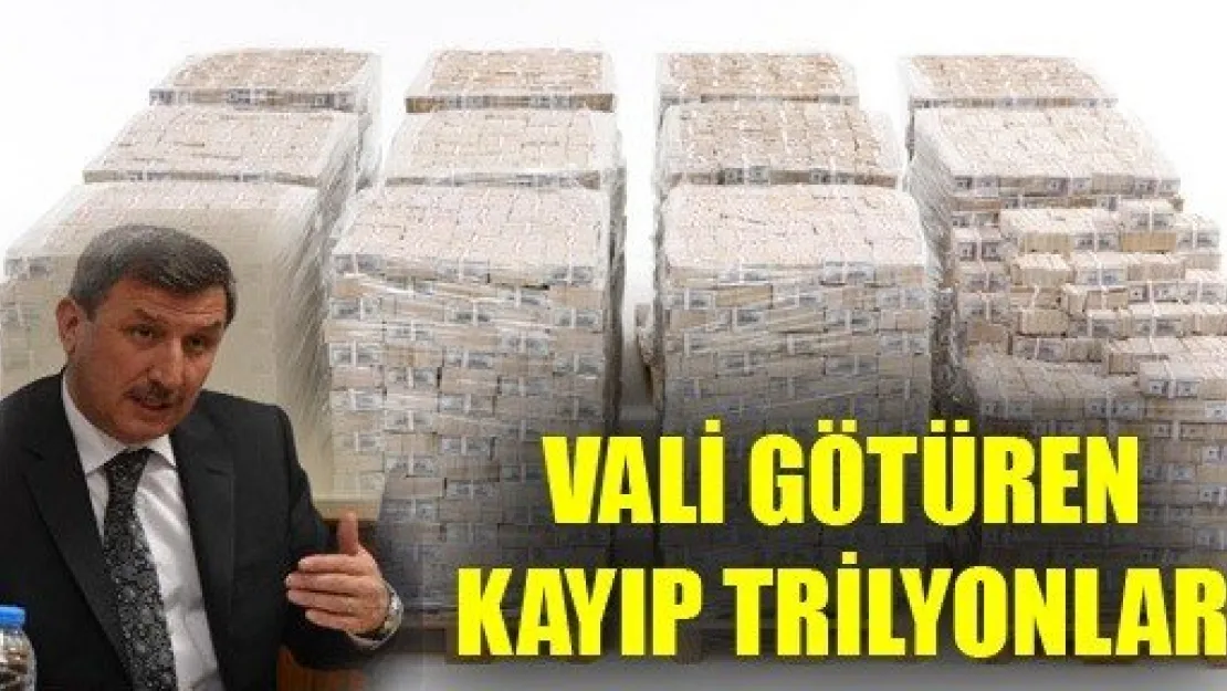 Kayseri'de Vali Götüren Kayıp Trilyonlar