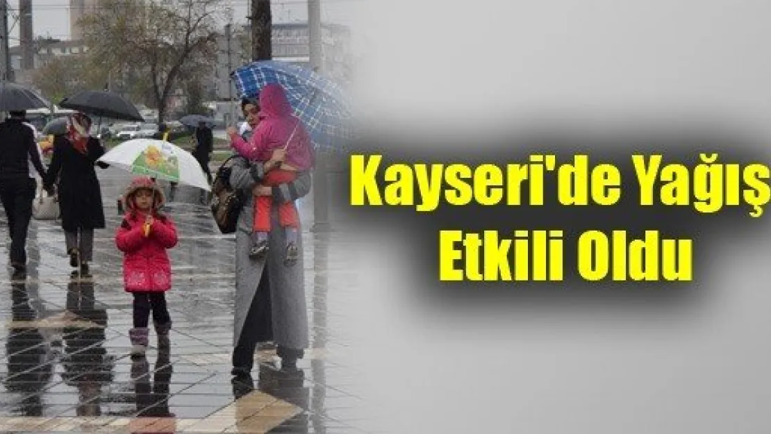 Kayseri'de Yağış Etkili Oldu