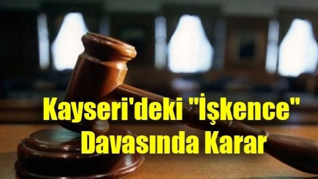 Kayseri'deki 'İşkence' Davasında Ceza Yağdı