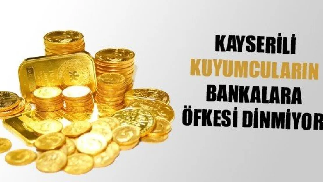 Kayserili Kuyumcuların Bankalara Öfkesi Dinmiyor