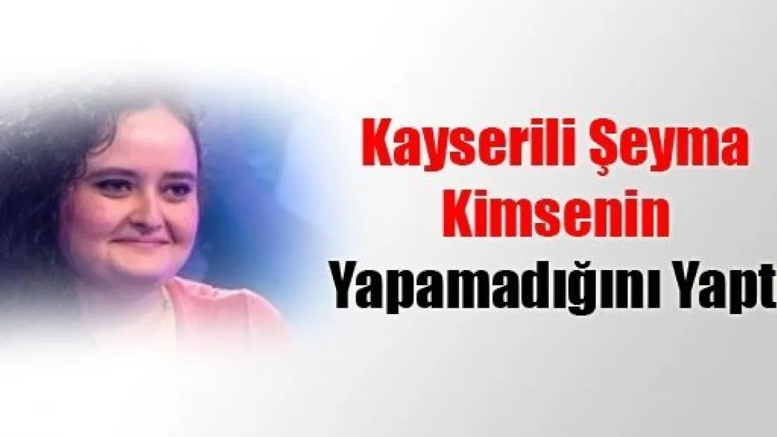 Kayserili Şeyma Kimsenin Yapamadığını Yaptı