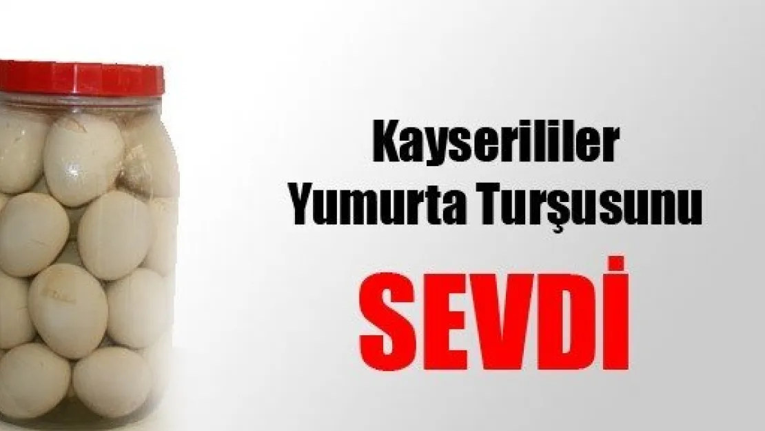 Kayserililer Yumurta Turşusunu Sevdi