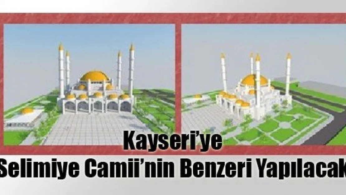 Kayseri'ye Selimiye Camii'nin Benzeri İnşa Edilecek