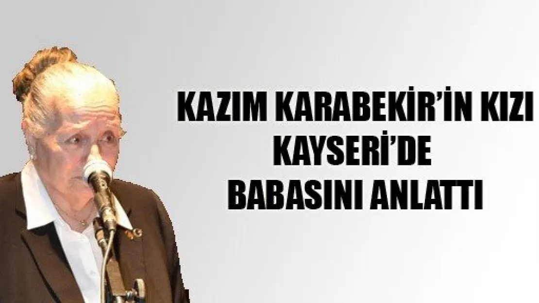 Kazım Karabekir'i Kızı Anlattı