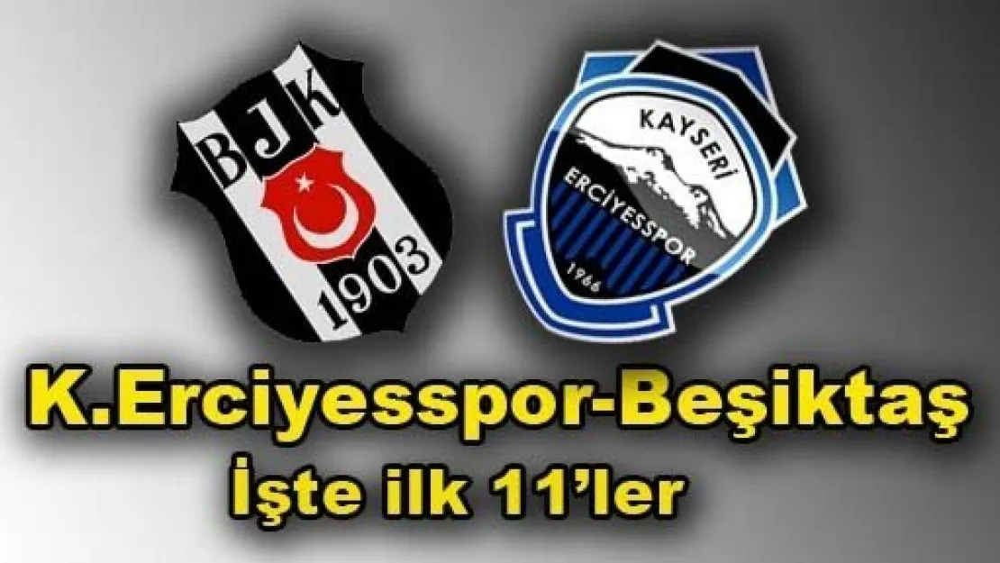 K.Erciyesspor-Beşiktaş İLK 11 ler