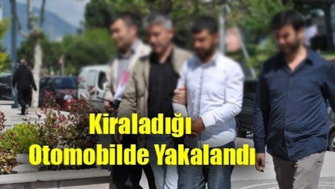 Kiraladığı Otomobilde Yakalandı