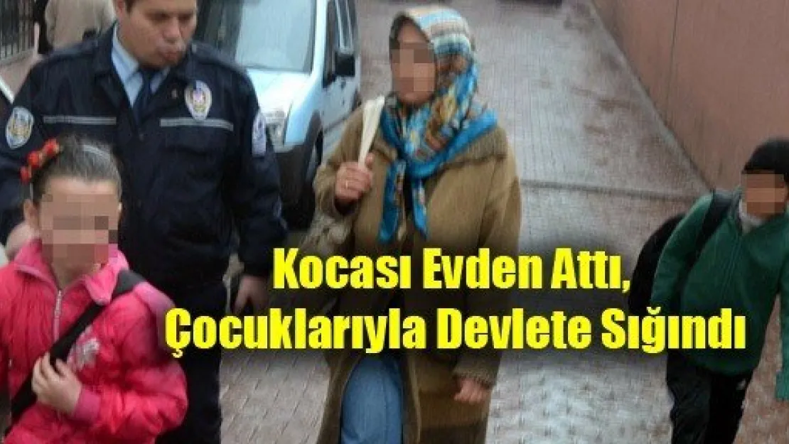 Kocası Evden Attı, Çocuklarıyla Devlete Sığındı