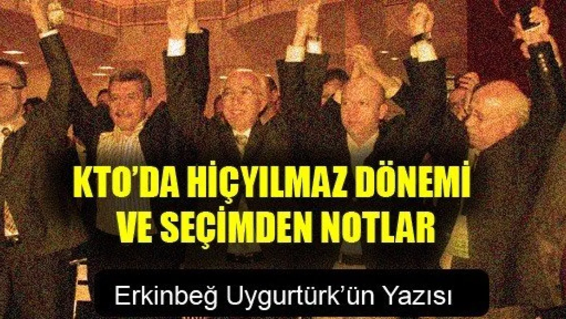 KTO'da Hiçyılmaz Dönemi ve Seçimden Notlar