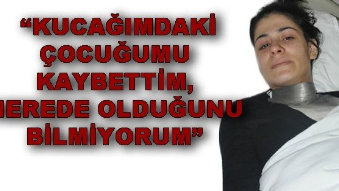 '' BEBEĞİMDEN HABER ALAMIYORUM'