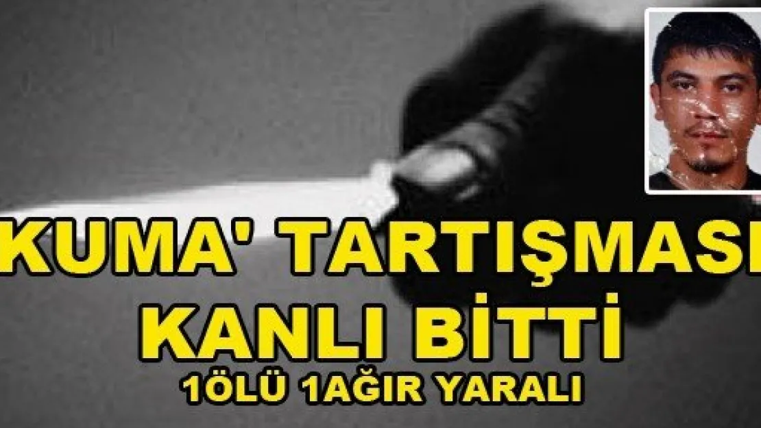 Kuma' Tartışması Kanlı Bitti 