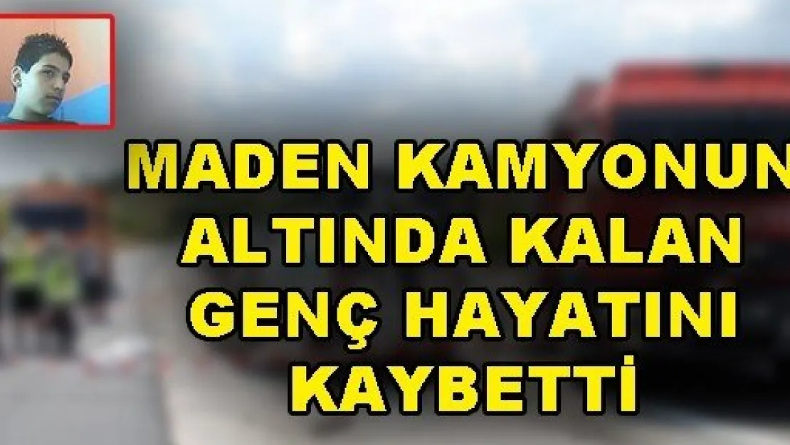 Maden Kamyonun Altında Kalan Genç Hayatını Kaybetti