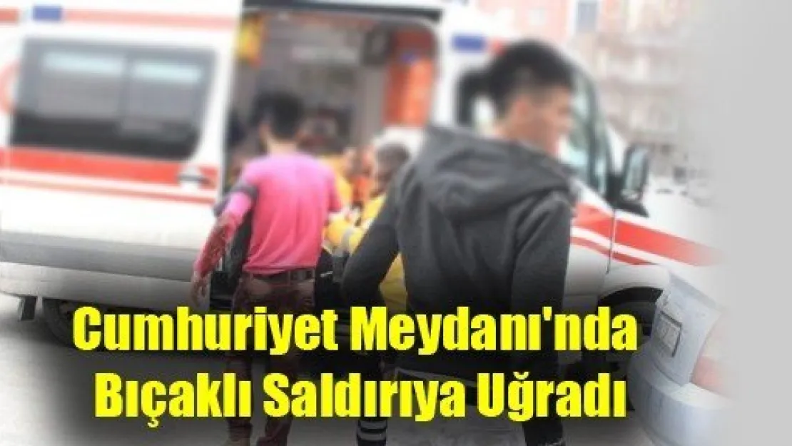 Meydan'da Bıçaklı Saldırıya Uğradı