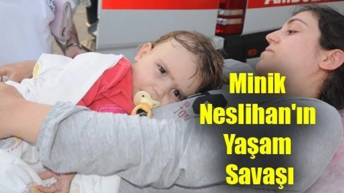 Minik Neslihan'ın Yaşam Savaşı