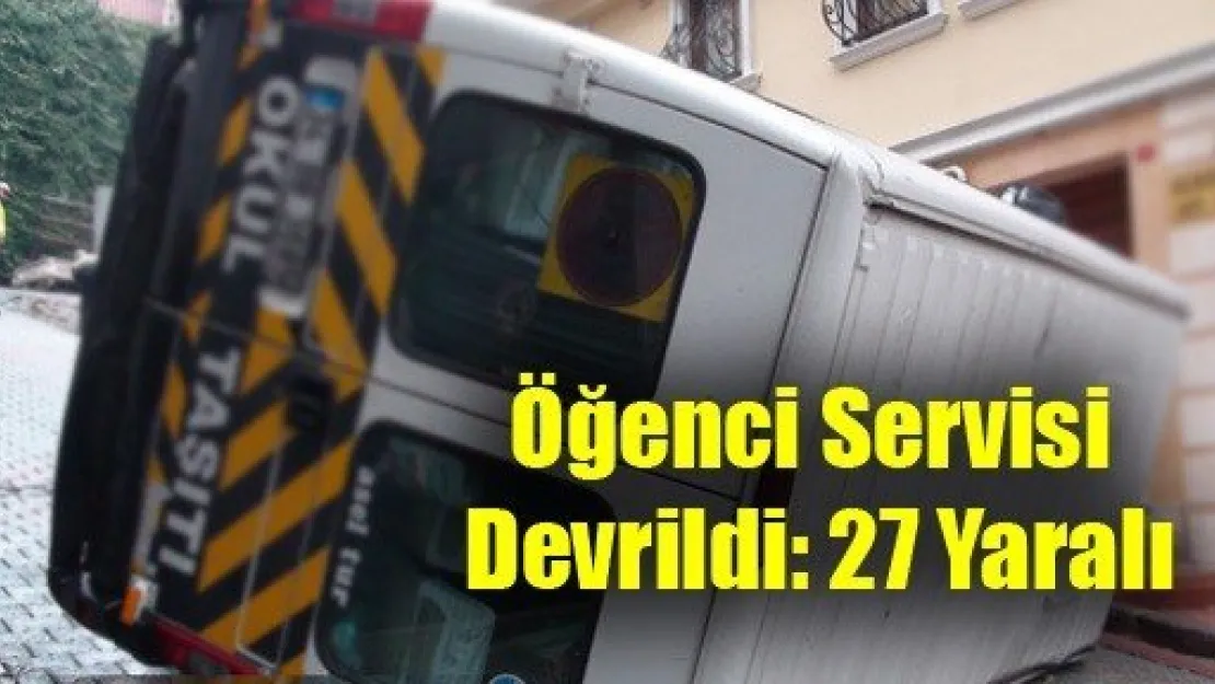 Öğenci Servisi Devrildi: 27 Yaralı