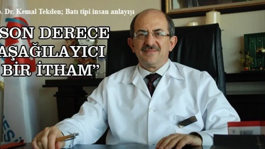 Batı tipi insan anlayışı 'SON DERECE AŞAĞILAYICI BİR İTHAM'
