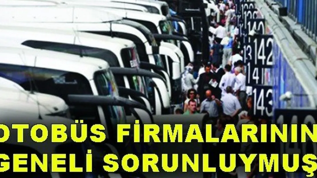 Otobüs firmalarının geneli sorunluymuş