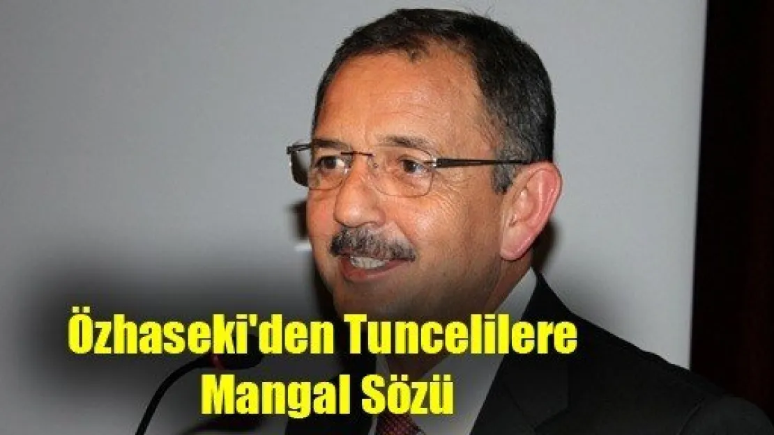 Özhaseki'den Tuncelilere Mangal Sözü