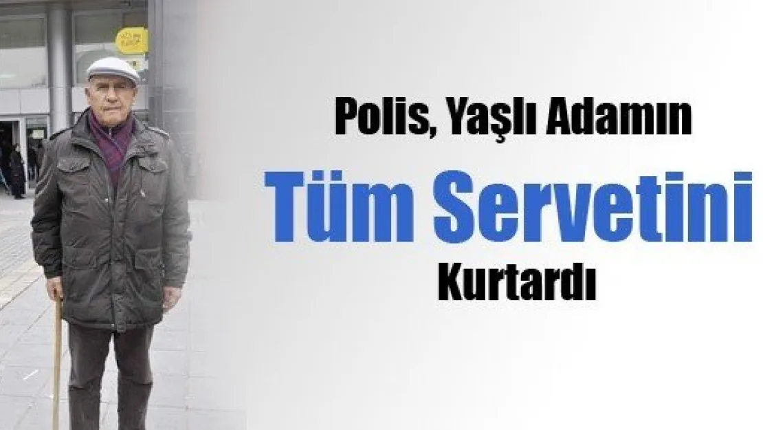 Polis, Yaşlı Adamın Tüm Servetini Kurtardı