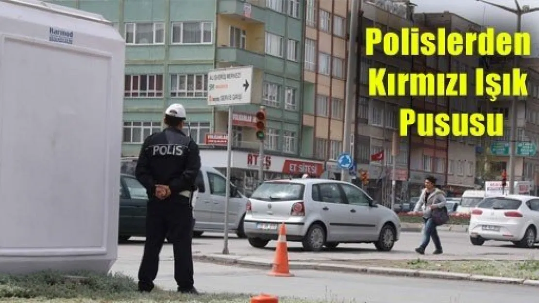 Polislerden Kırmızı Işık Pususu