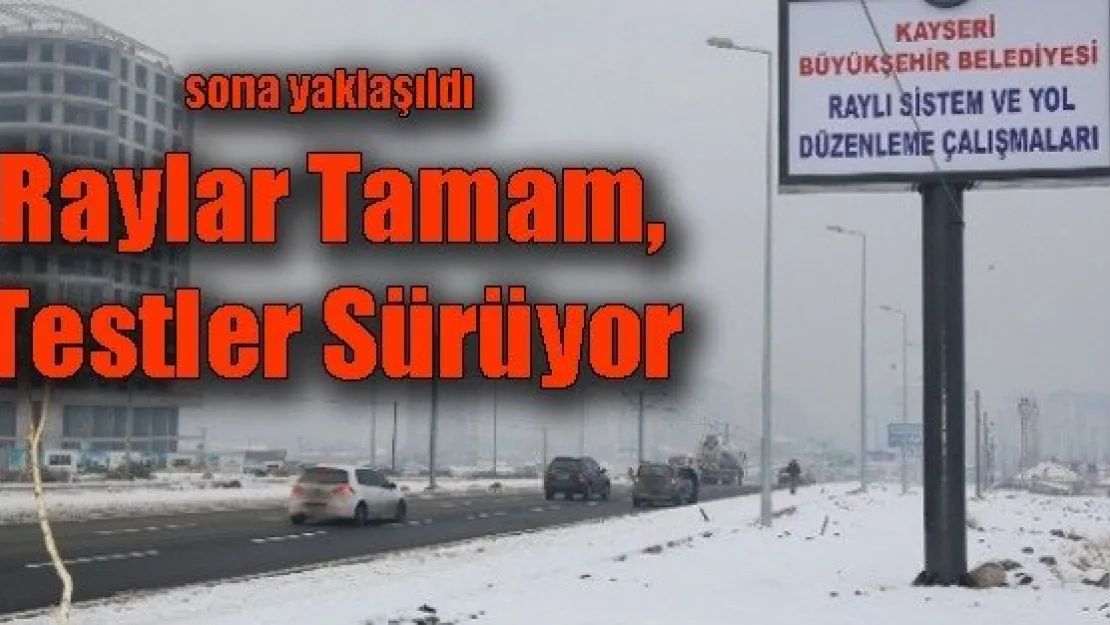 Raylar Tamam, Testler Sürüyor 