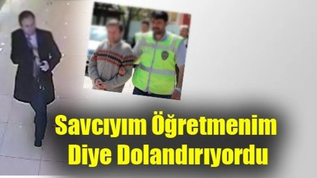 Savcıyım Öğretmenim Diye Dolandırıyordu